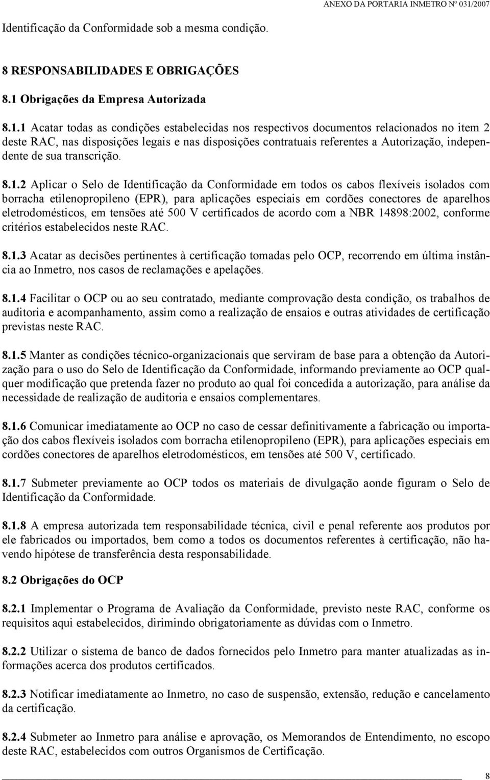 1 Acatar todas as condições estabelecidas nos respectivos documentos relacionados no item 2 deste RAC, nas disposições legais e nas disposições contratuais referentes a Autorização, independente de