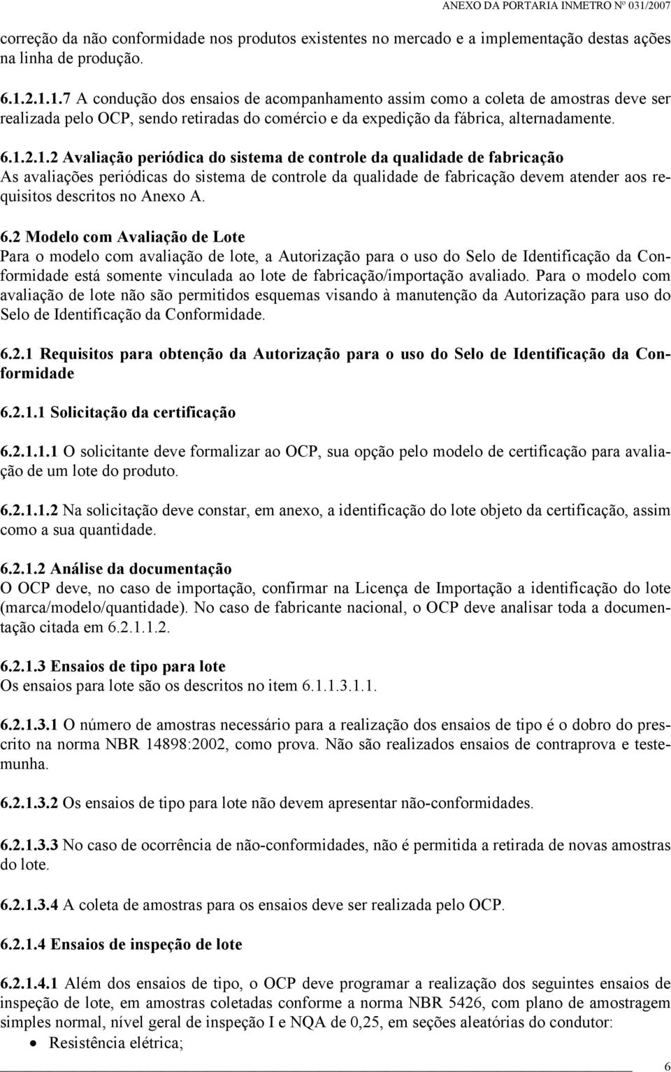 Avaliação periódica do sistema de controle da qualidade de fabricação As avaliações periódicas do sistema de controle da qualidade de fabricação devem atender aos requisitos descritos no Anexo A. 6.