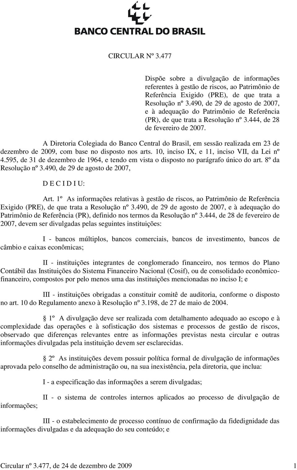 A Diretoria Colegiada do Banco Central do Brasil, em sessão realizada em 23 de dezembro de 2009, com base no disposto nos arts. 10, inciso IX, e 11, inciso VII, da Lei nº 4.