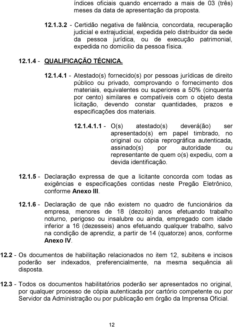 2 - Certidão negativa de falência, concordata, recuperação judicial e extrajudicial, expedida pelo distribuidor da sede da pessoa jurídica, ou de execução patrimonial, expedida no domicilio da pessoa