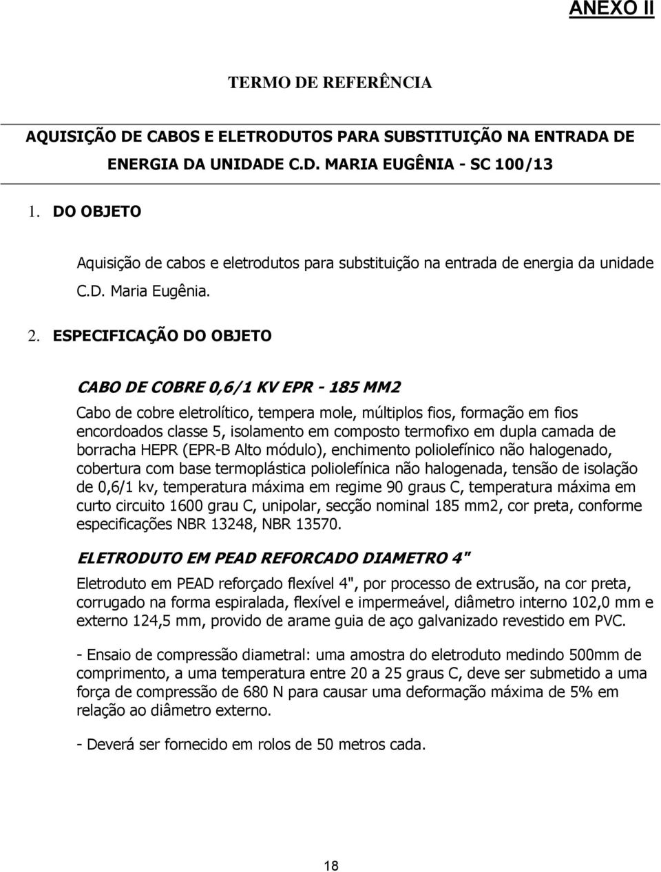 ESPECIFICAÇÃO DO OBJETO CABO DE COBRE 0,6/1 KV EPR - 185 MM2 Cabo de cobre eletrolítico, tempera mole, múltiplos fios, formação em fios encordoados classe 5, isolamento em composto termofixo em dupla