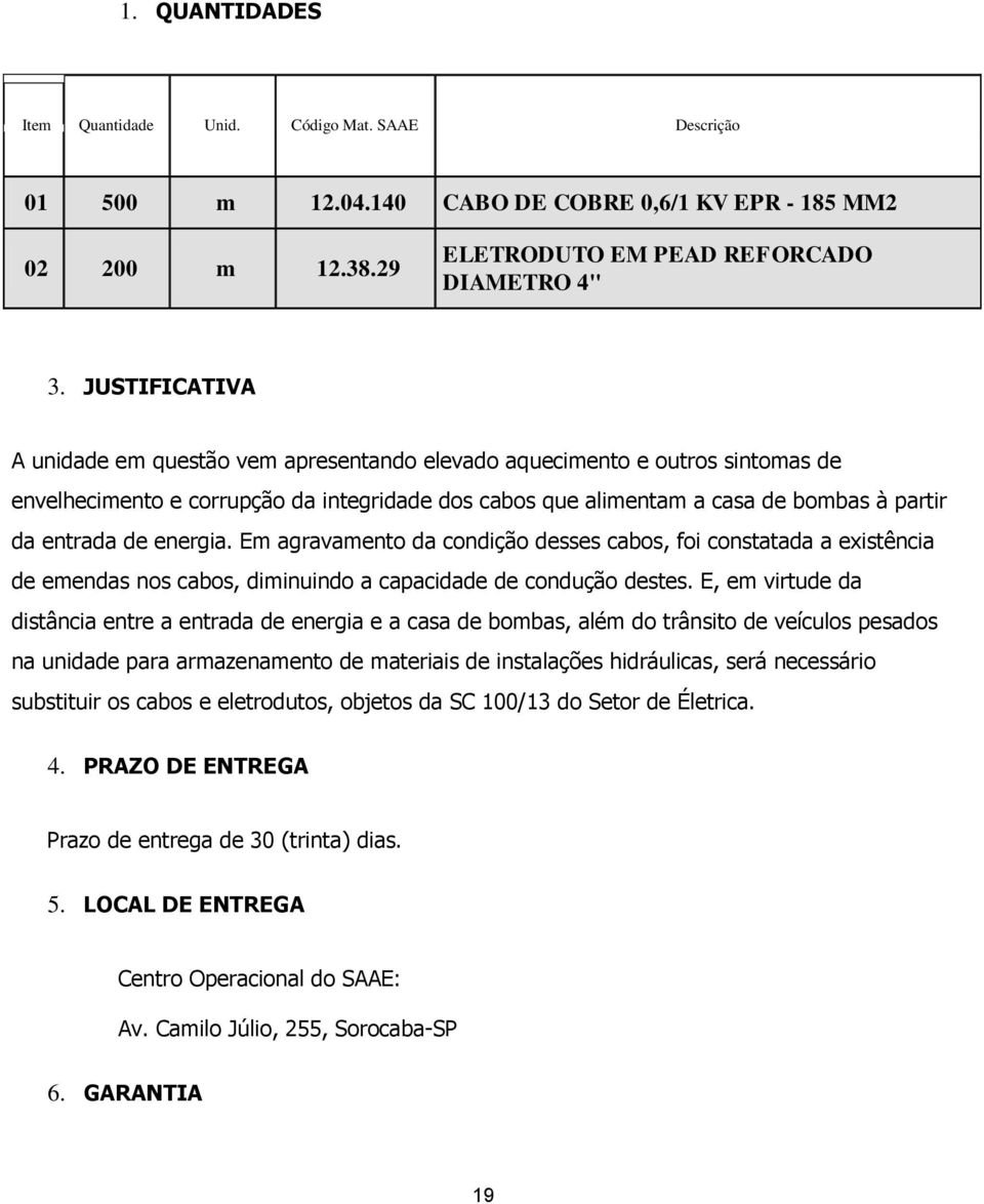 energia. Em agravamento da condição desses cabos, foi constatada a existência de emendas nos cabos, diminuindo a capacidade de condução destes.