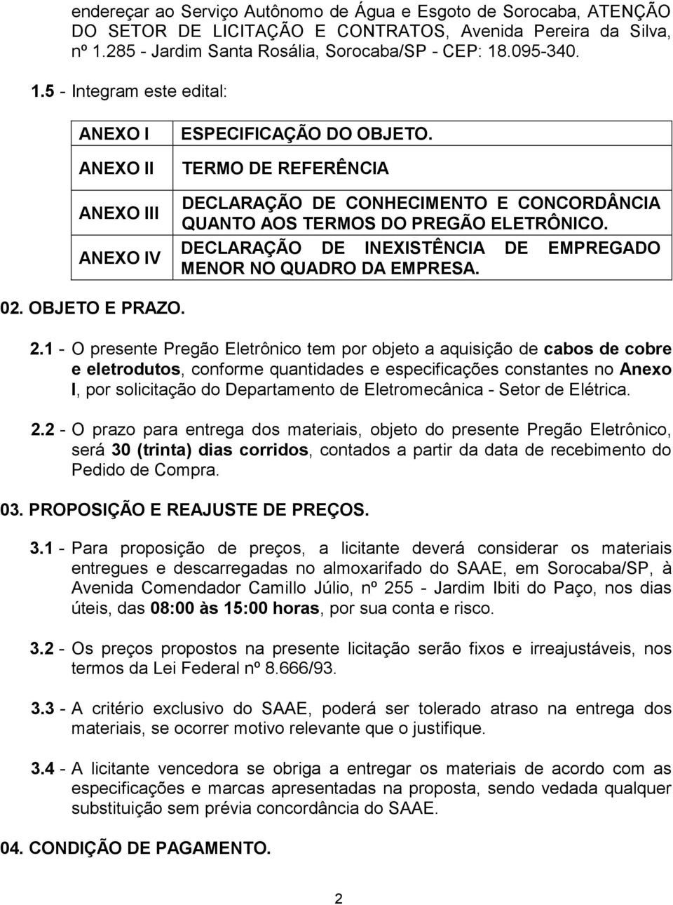 TERMO DE REFERÊNCIA DECLARAÇÃO DE CONHECIMENTO E CONCORDÂNCIA QUANTO AOS TERMOS DO PREGÃO ELETRÔNICO. DECLARAÇÃO DE INEXISTÊNCIA DE EMPREGADO MENOR NO QUADRO DA EMPRESA. 02. OBJETO E PRAZO. 2.