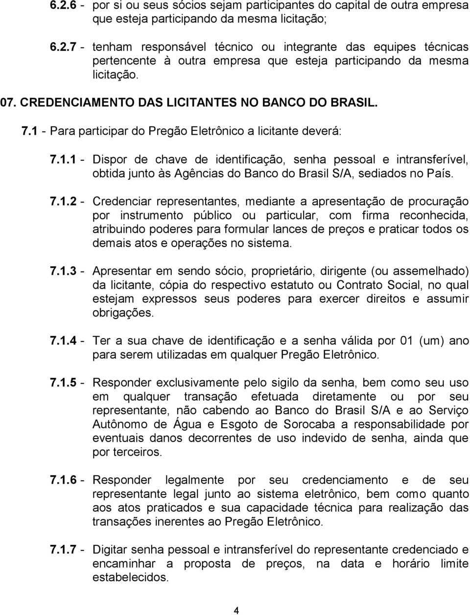 7.1.2 - Credenciar representantes, mediante a apresentação de procuração por instrumento público ou particular, com firma reconhecida, atribuindo poderes para formular lances de preços e praticar