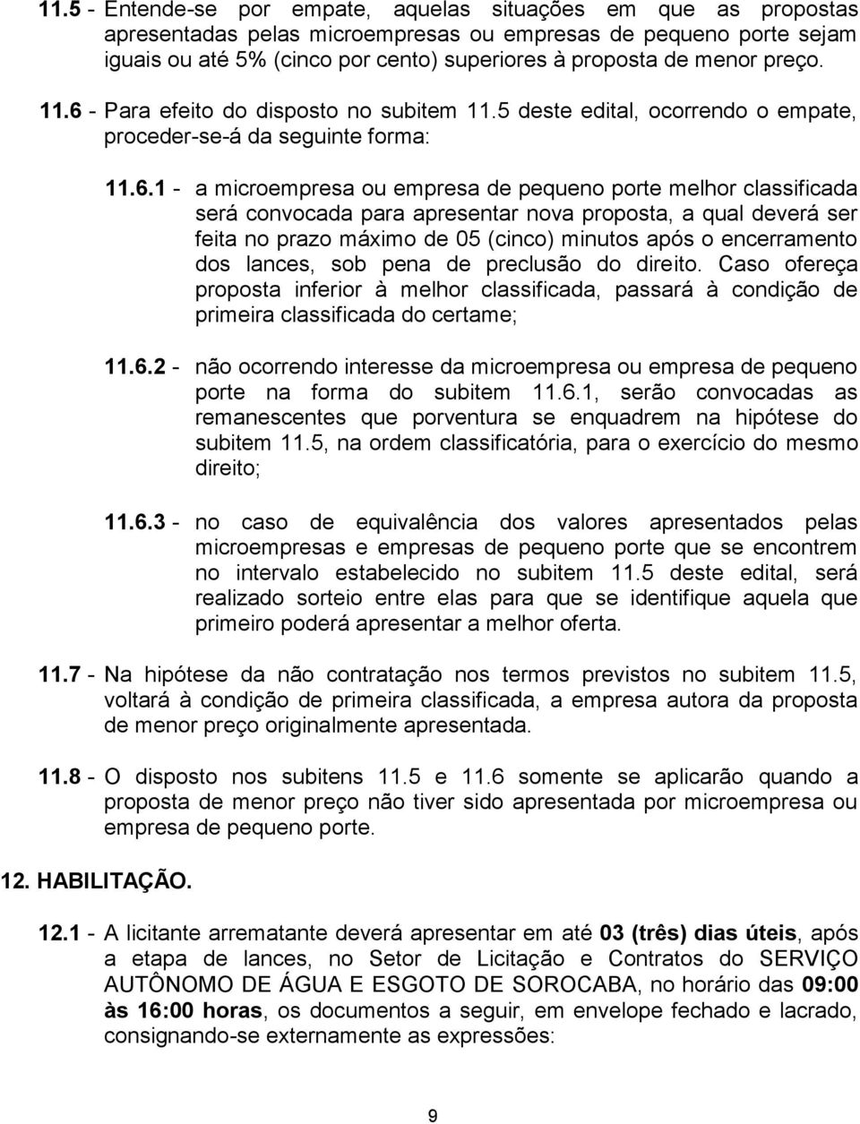 - Para efeito do disposto no subitem 11.5 deste edital, ocorrendo o empate, proceder-se-á da seguinte forma: 11.6.