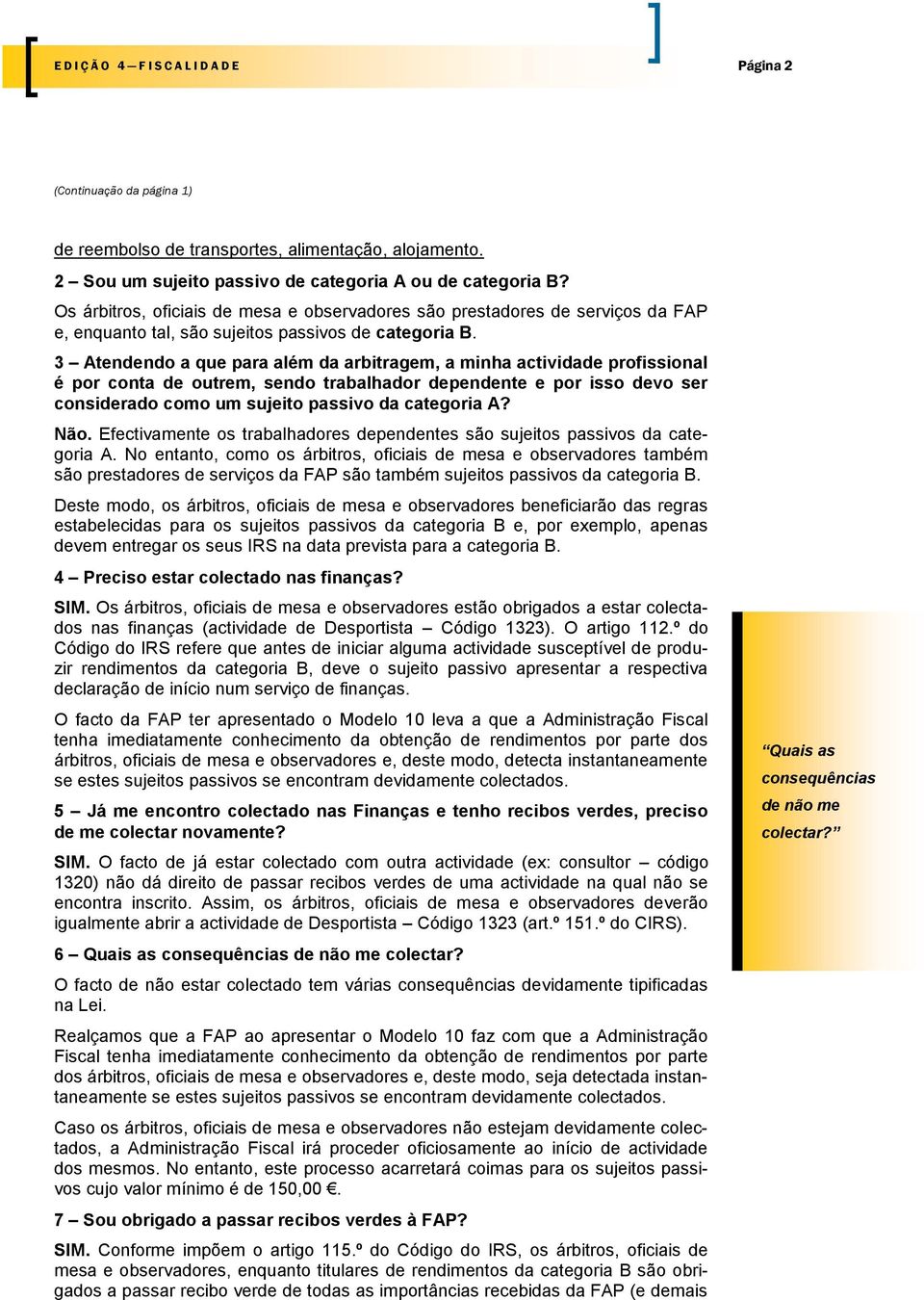 3 Atendendo a que para além da arbitragem, a minha actividade profissional é por conta de outrem, sendo trabalhador dependente e por isso devo ser considerado como um sujeito passivo da categoria A?