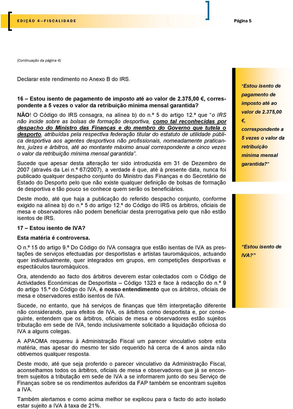 º que o IRS não incide sobre as bolsas de formação desportiva, como tal reconhecidas por despacho do Ministro das Finanças e do membro do Governo que tutela o desporto, atribuídas pela respectiva