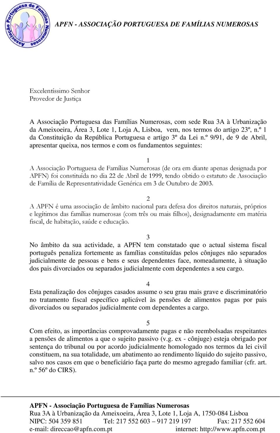 º 9/91, de 9 de Abril, apresentar queixa, nos termos e com os fundamentos seguintes: 1 A Associação Portuguesa de Famílias Numerosas (de ora em diante apenas designada por APFN) foi constituída no