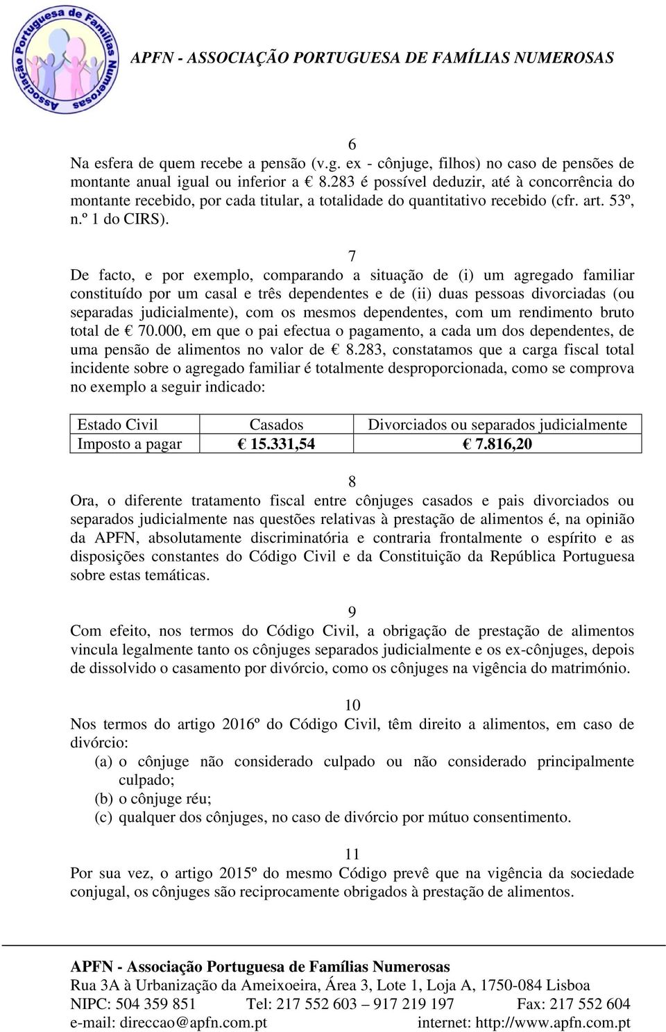 7 De facto, e por exemplo, comparando a situação de (i) um agregado familiar constituído por um casal e três dependentes e de (ii) duas pessoas divorciadas (ou separadas judicialmente), com os mesmos