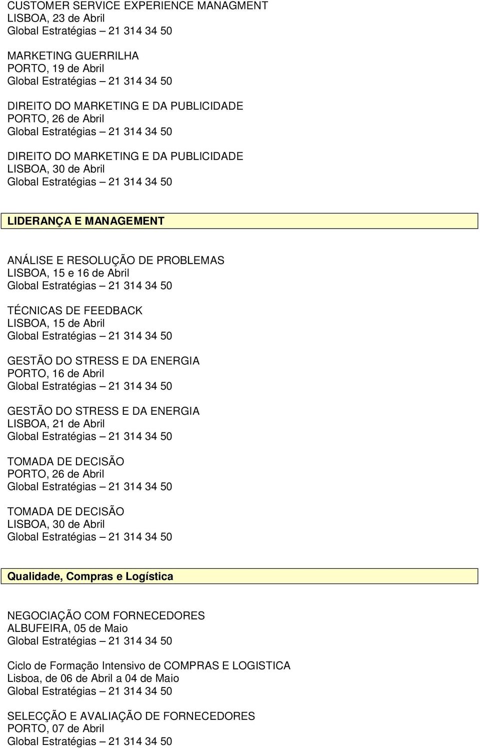 ENERGIA PORTO, 16 de Abril GESTÃO DO STRESS E DA ENERGIA LISBOA, 21 de Abril TOMADA DE DECISÃO PORTO, 26 de Abril TOMADA DE DECISÃO LISBOA, 30 de Abril Qualidade, Compras e Logística
