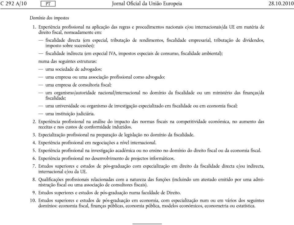 rendimentos, fiscalidade empresarial, tributação de dividendos, imposto sobre sucessões); fiscalidade indirecta (em especial IVA, impostos especiais de consumo, fiscalidade ambiental); numa das