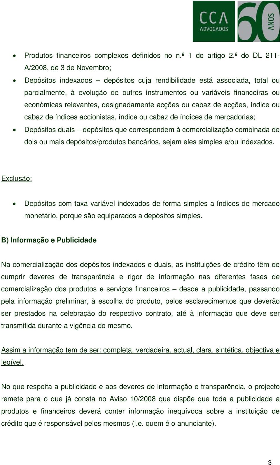 relevantes, designadamente acções ou cabaz de acções, índice ou cabaz de índices accionistas, índice ou cabaz de índices de mercadorias; Depósitos duais depósitos que correspondem à comercialização