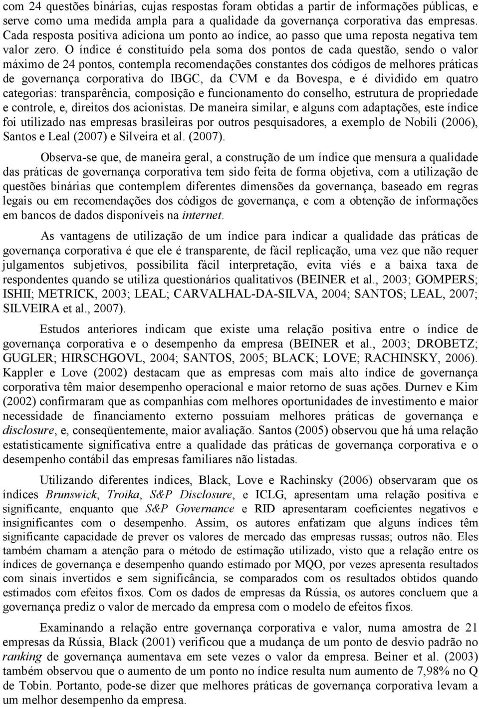 O índce é consttuído pela soma dos pontos de cada questão, sendo o valor máxmo de 24 pontos, contempla recomendações constantes dos códgos de melhores prátcas de governança corporatva do IBGC, da CVM