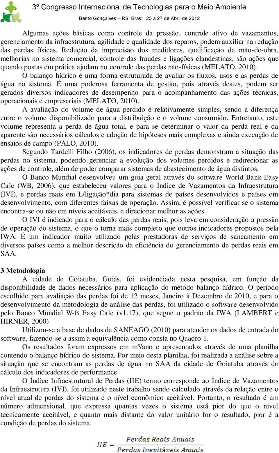 controle das perdas não-físicas (MELATO, 2010). O balanço hídrico é uma forma estruturada de avaliar os fluxos, usos e as perdas de água no sistema.