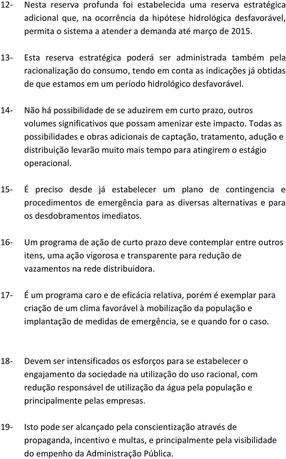 14- Não há possibilidade de se aduzirem em curto prazo, outros volumes significativos que possam amenizar este impacto.