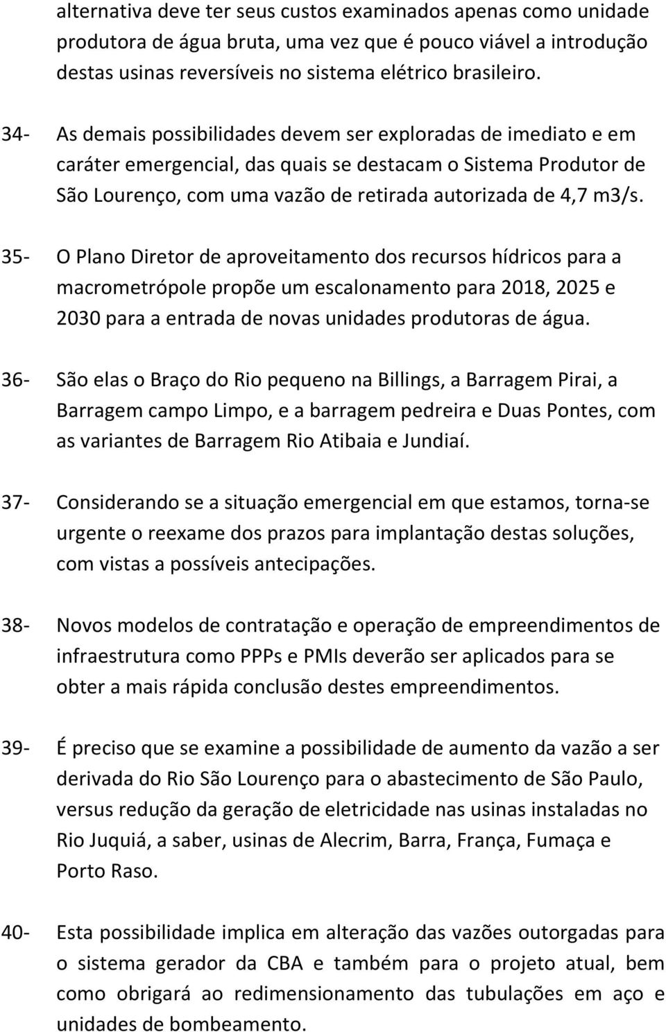 35- O Plano Diretor de aproveitamento dos recursos hídricos para a macrometrópole propõe um escalonamento para 2018, 2025 e 2030 para a entrada de novas unidades produtoras de água.