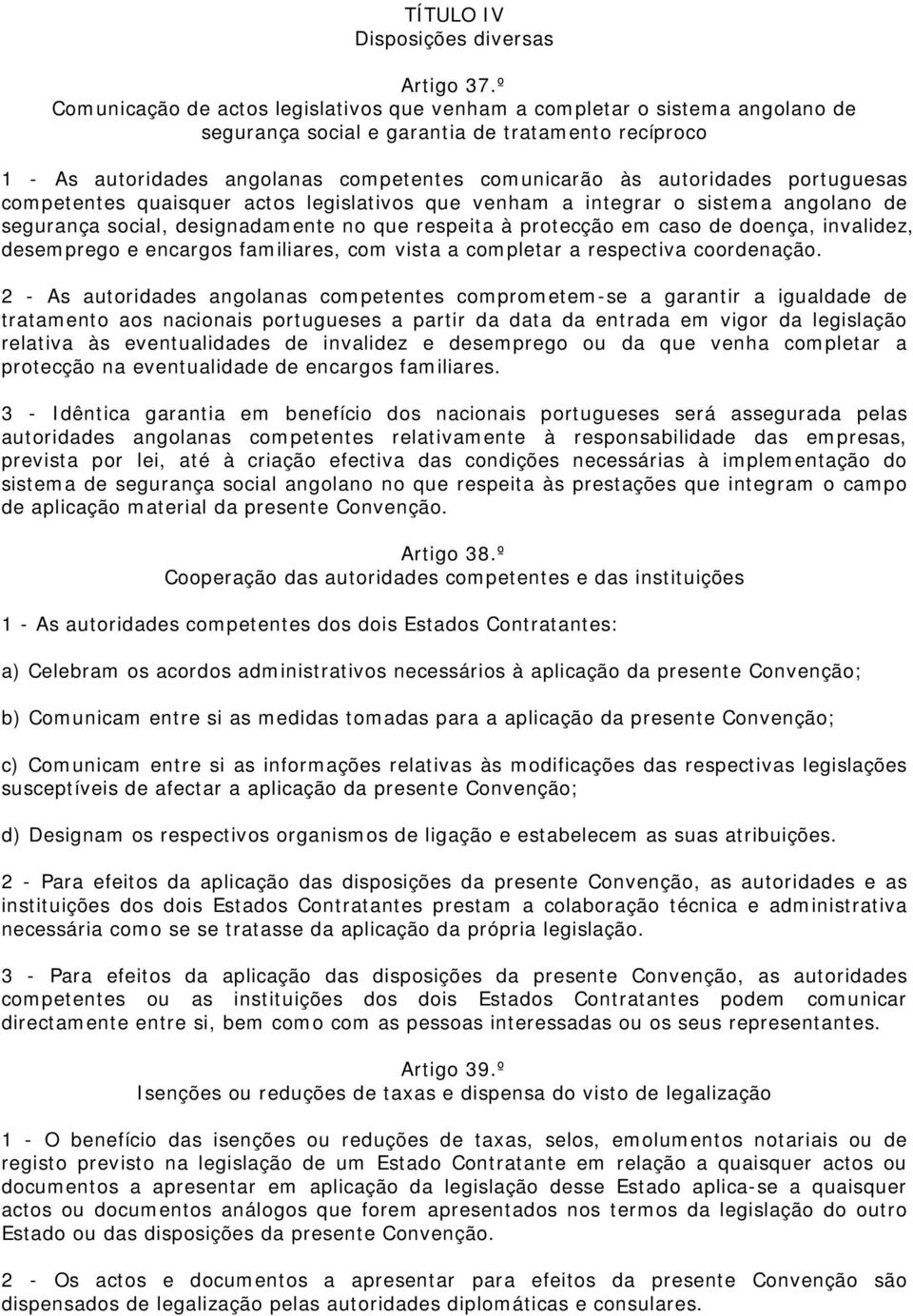 autoridades portuguesas competentes quaisquer actos legislativos que venham a integrar o sistema angolano de segurança social, designadamente no que respeita à protecção em caso de doença, invalidez,