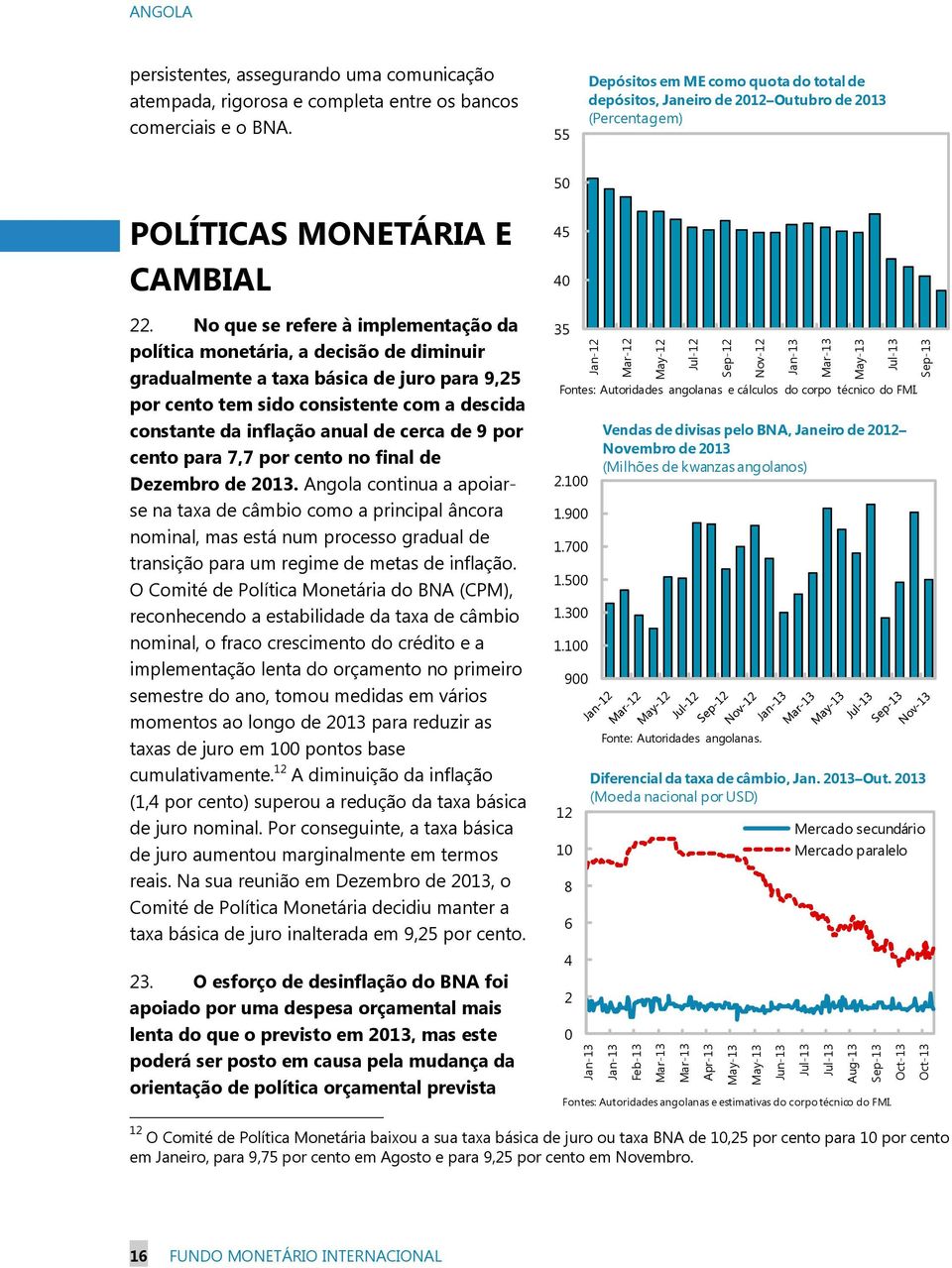 No que se refere à implementação da política monetária, a decisão de diminuir gradualmente a taxa básica de juro para 9,25 por cento tem sido consistente com a descida constante da inflação anual de