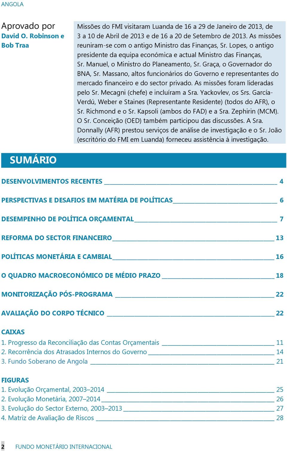 Graça, o Governador do BNA, Sr. Massano, altos funcionários do Governo e representantes do mercado financeiro e do sector privado. As missões foram lideradas pelo Sr.