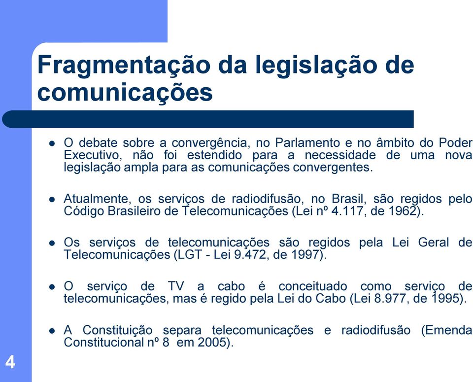 117, de 1962). Os serviços de telecomunicações são regidos pela Lei Geral de Telecomunicações (LGT - Lei 9.472, de 1997).