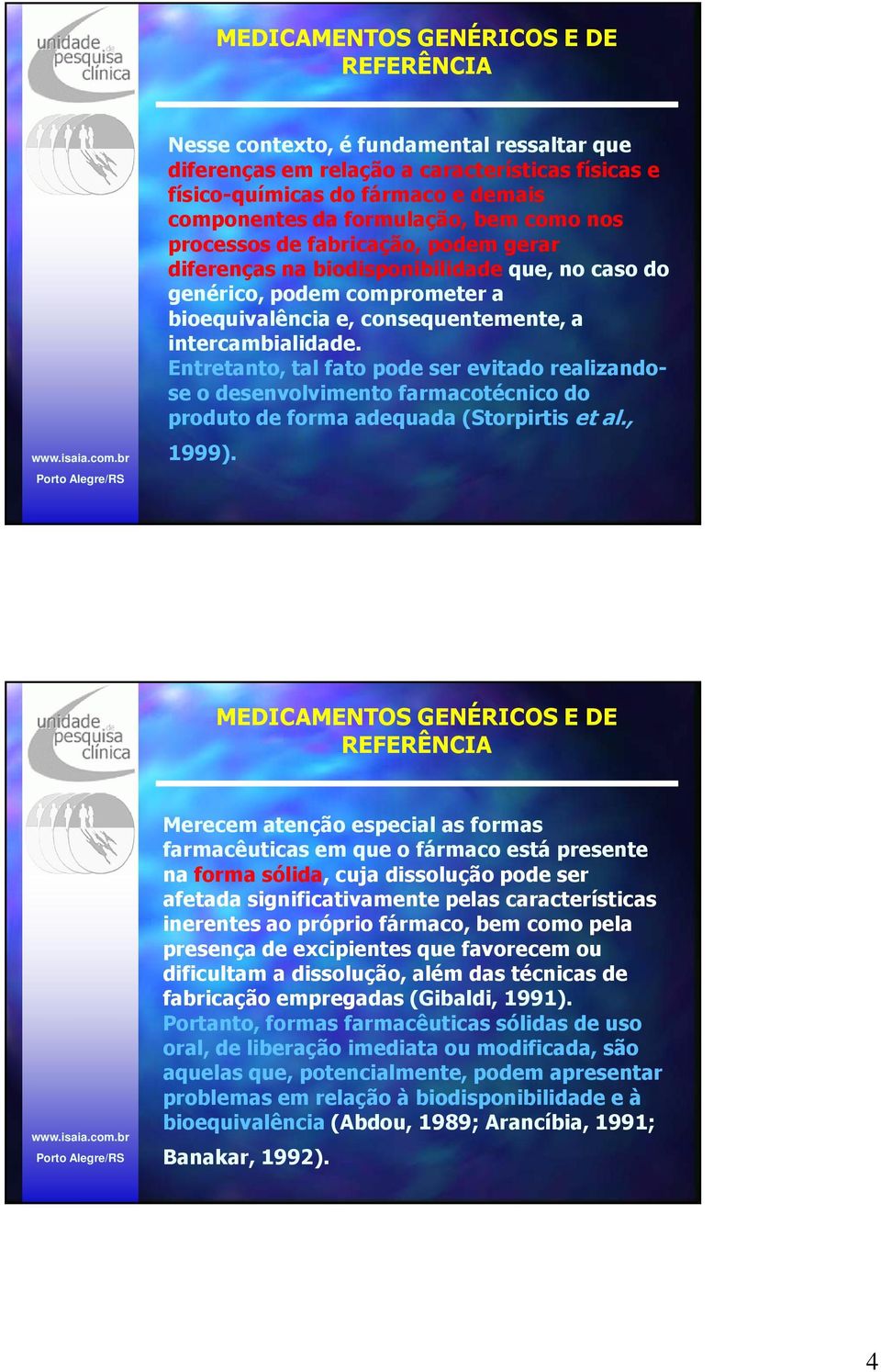 Entretanto, tal fato pode ser evitado realizandose o desenvolvimento farmacotécnico do produto de forma adequada (Storpirtis et al., 1999).