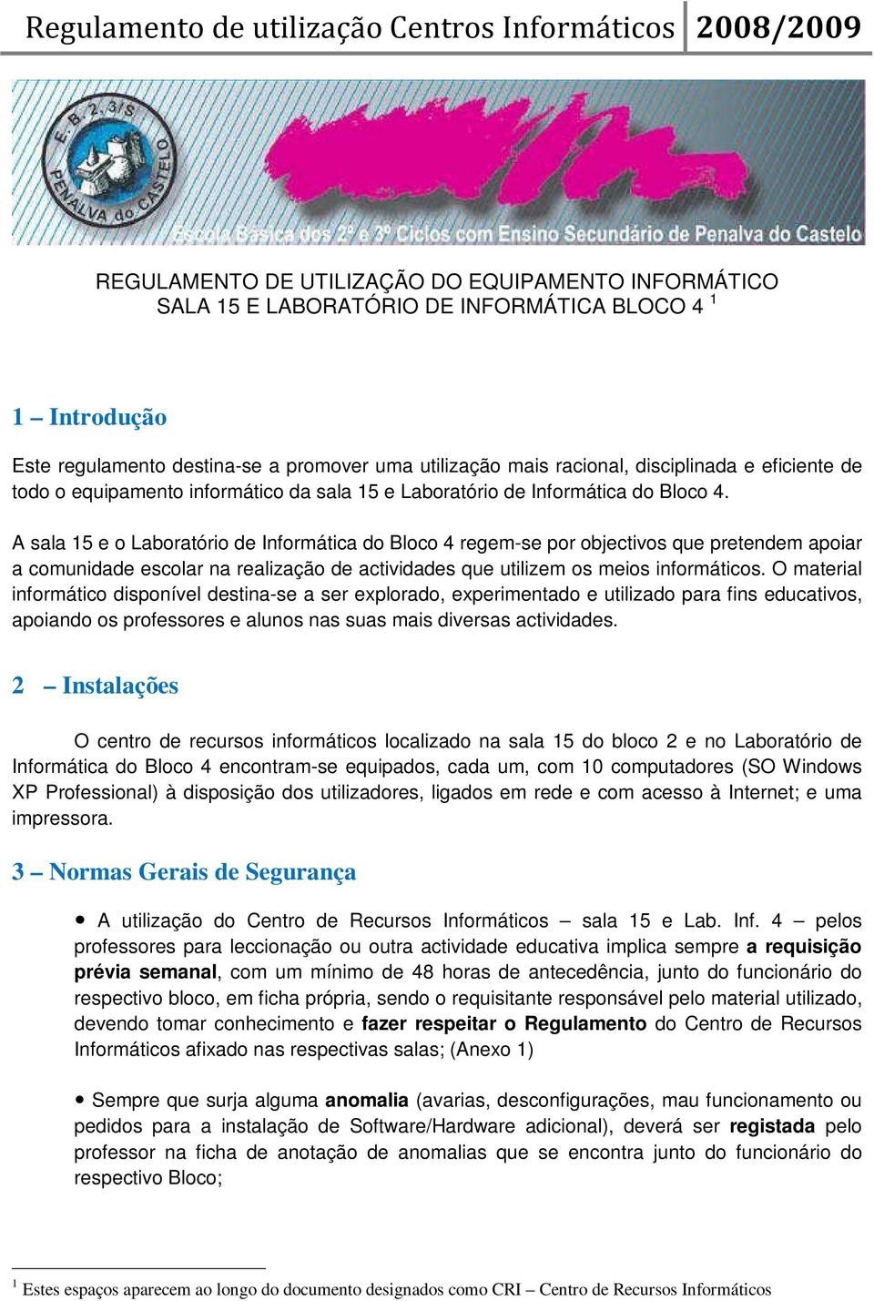 A sala 15 e o Laboratório de Informática do Bloco 4 regem-se por objectivos que pretendem apoiar a comunidade escolar na realização de actividades que utilizem os meios informáticos.