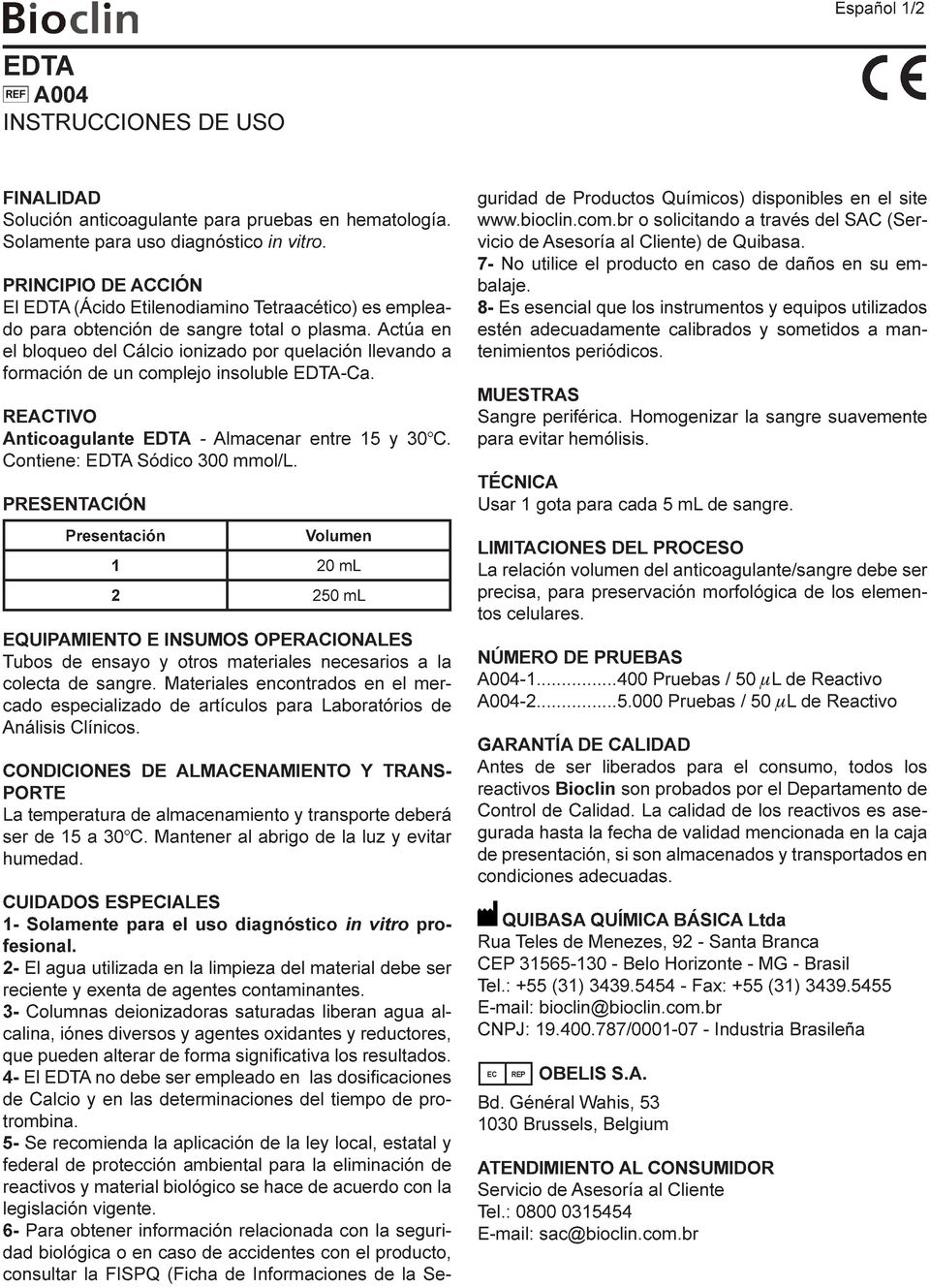 Actúa en el bloqueo del Cálcio ionizado por quelación llevando a formación de un complejo insoluble EDTA-Ca. REACTIVO Anticoagulante EDTA - Almacenar entre 15 y 30 C. Contiene: EDTA Sódico 300 mmol/l.