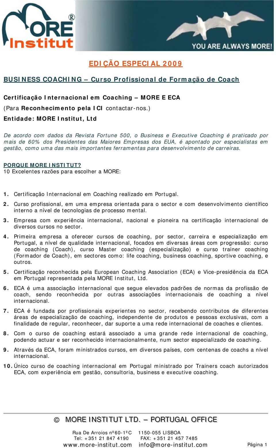 especialistas em gestão, como uma das mais importantes ferramentas para desenvolvimento de carreiras. PORQUE MORE INSTITUT? 10 Excelentes razões para escolher a MORE: 1.