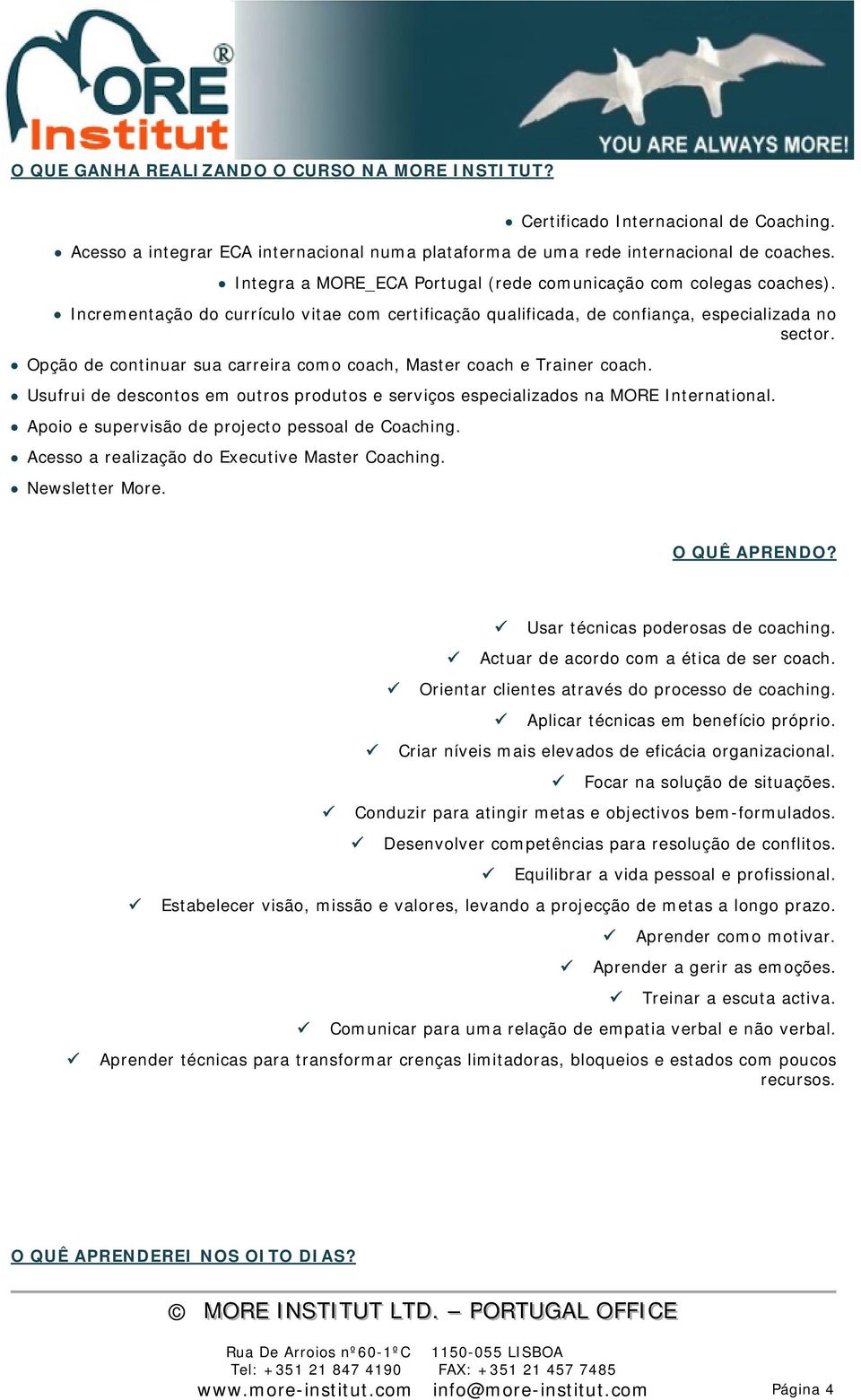 Opção de continuar sua carreira como coach, Master coach e Trainer coach. Usufrui de descontos em outros produtos e serviços especializados na MORE International.