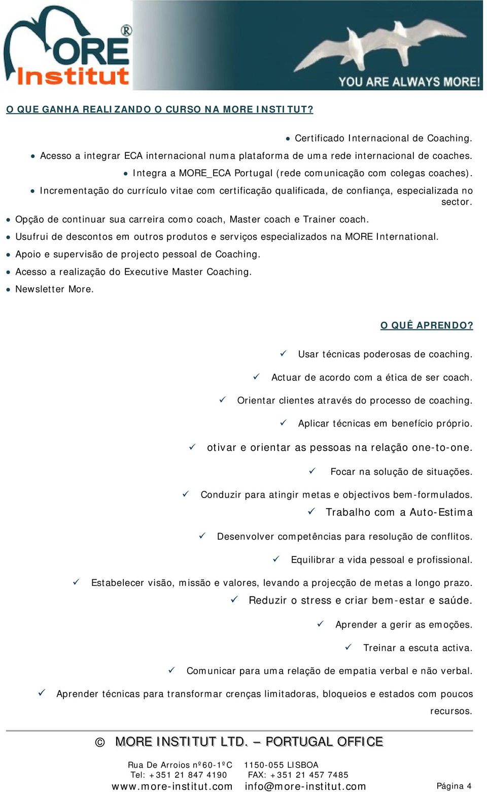 Opção de continuar sua carreira como coach, Master coach e Trainer coach. Usufrui de descontos em outros produtos e serviços especializados na MORE International.