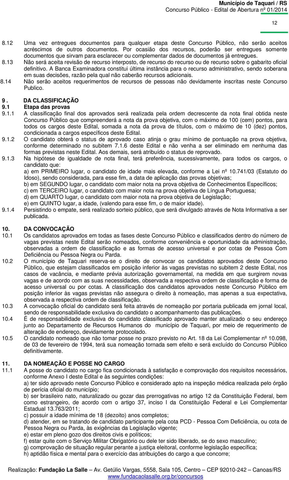 13 Não será aceita revisão de recurso interposto, de recurso do recurso ou de recurso sobre o gabarito oficial definitivo.