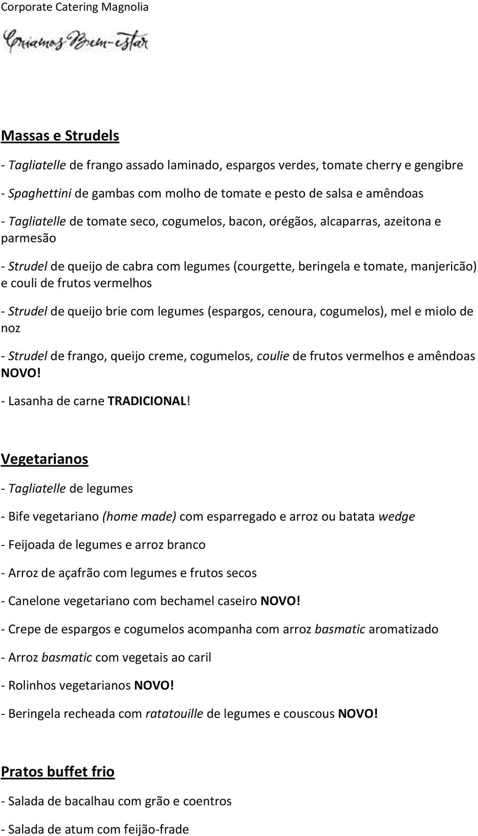 brie com legumes (espargos, cenoura, cogumelos), mel e miolo de noz - Strudel de frango, queijo creme, cogumelos, coulie de frutos vermelhos e amêndoas NOVO! - Lasanha de carne TRADICIONAL!