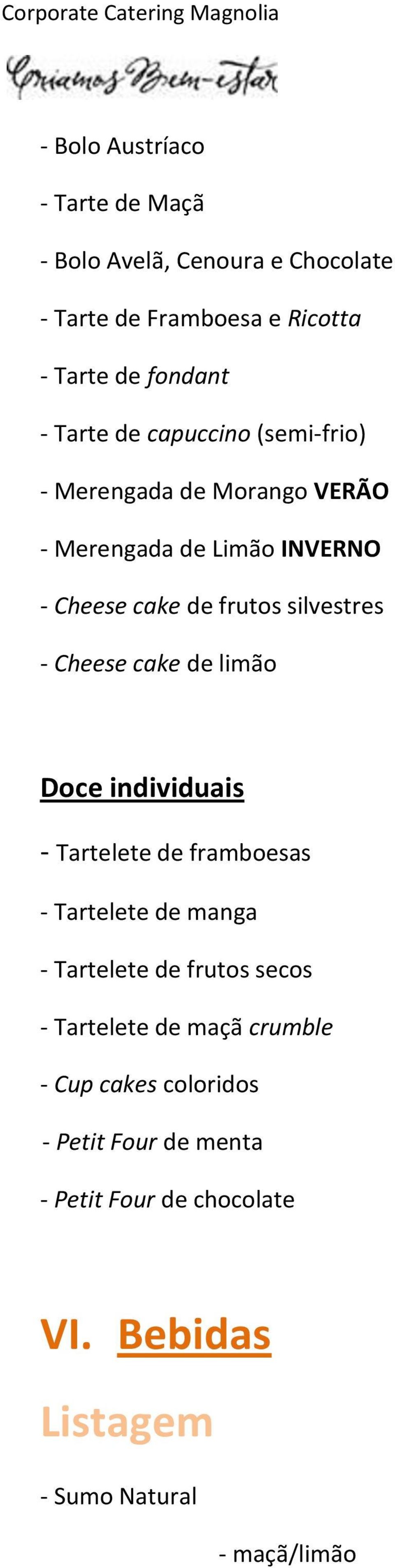 - Cheese cake de limão Doce individuais - Tartelete de framboesas - Tartelete de manga - Tartelete de frutos secos -