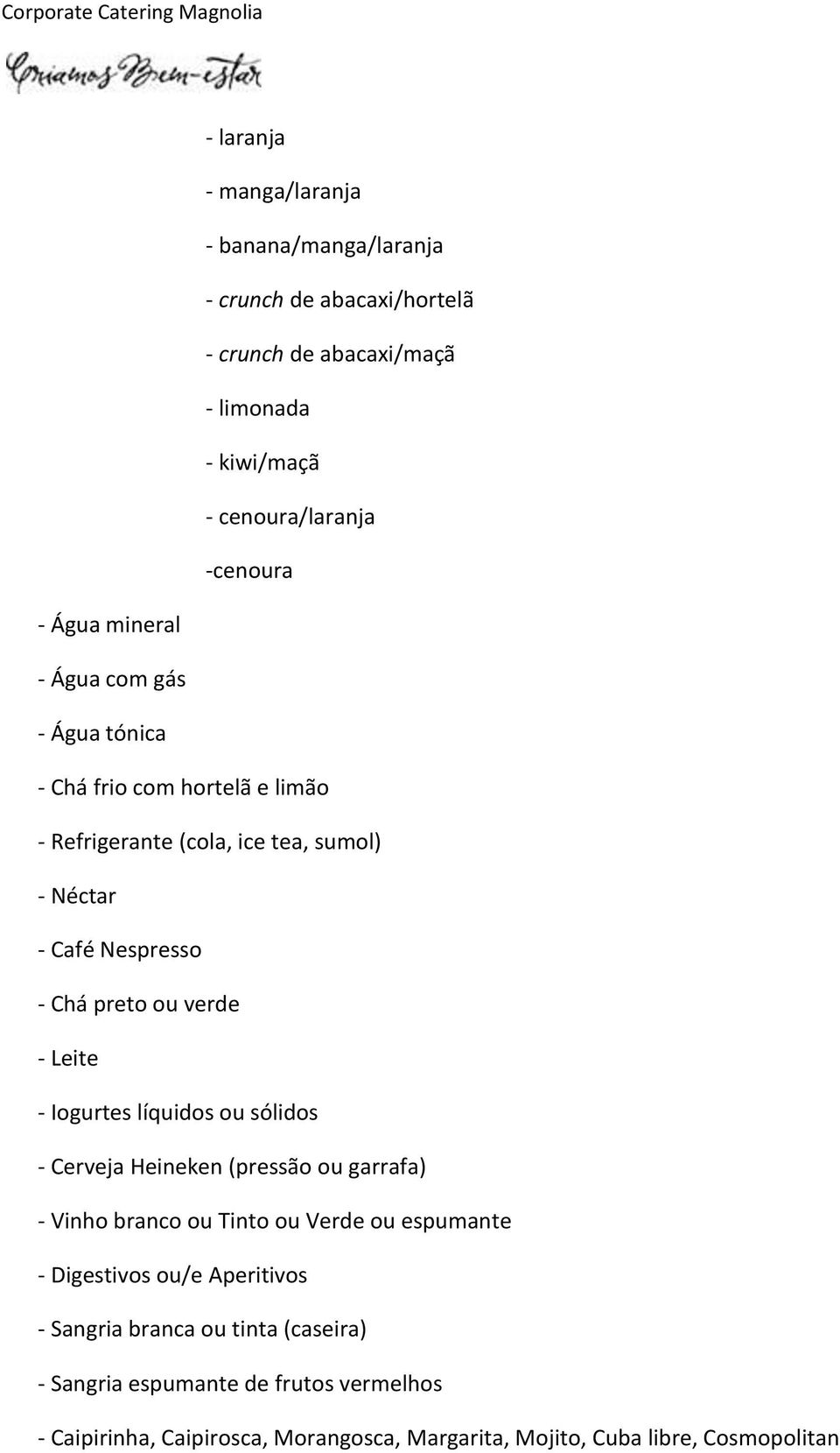 verde - Leite - Iogurtes líquidos ou sólidos - Cerveja Heineken (pressão ou garrafa) - Vinho branco ou Tinto ou Verde ou espumante - Digestivos ou/e