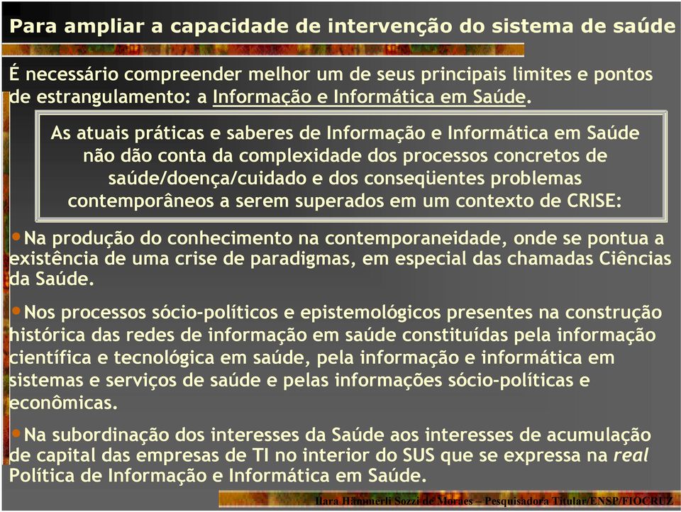 superados em um contexto de CRISE: Na produção do conhecimento na contemporaneidade, onde se pontua a existência de uma crise de paradigmas, em especial das chamadas Ciências da Saúde.