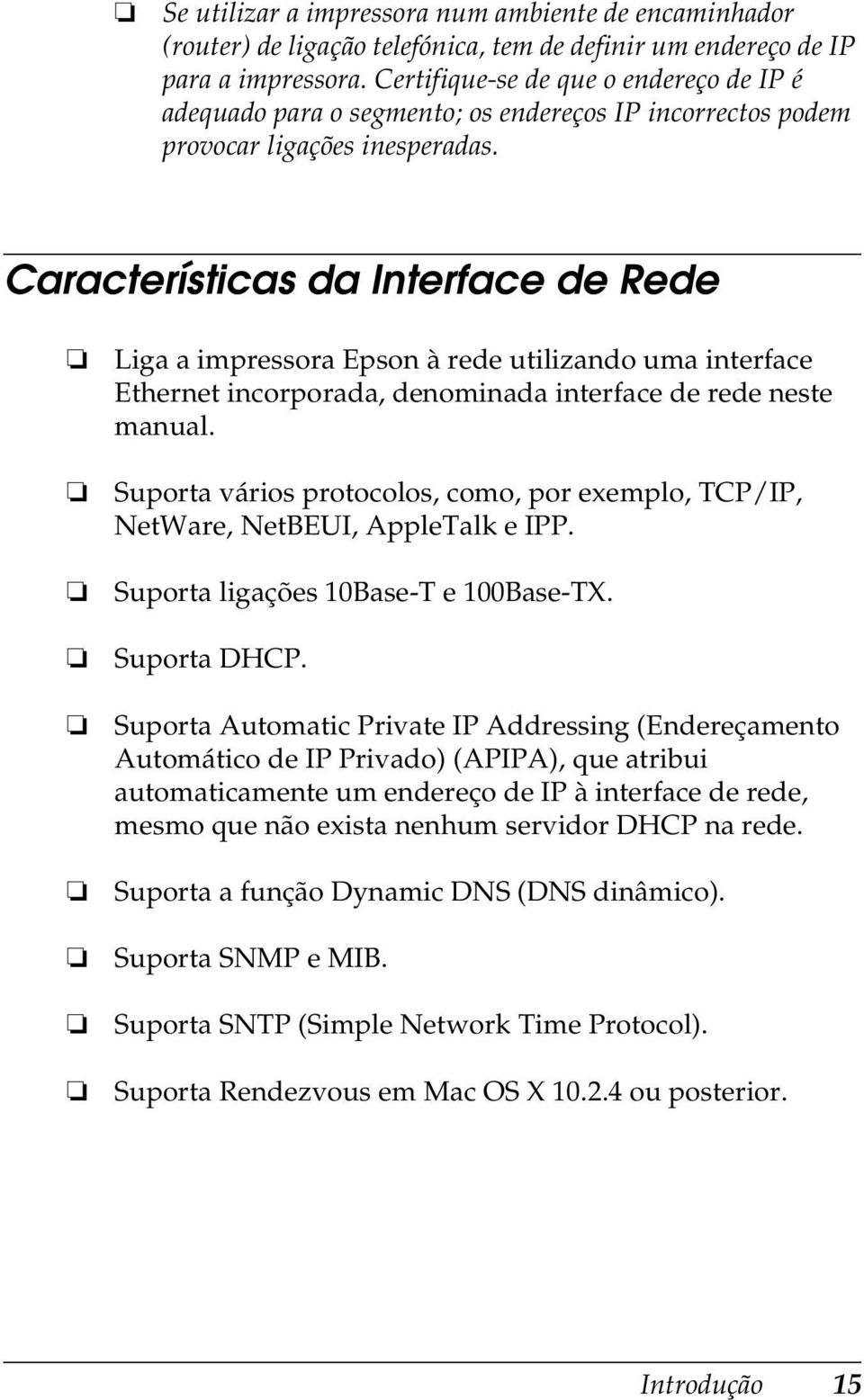 Características da Interface de Rede Liga a impressora Epson à rede utilizando uma interface Ethernet incorporada, denominada interface de rede neste manual.