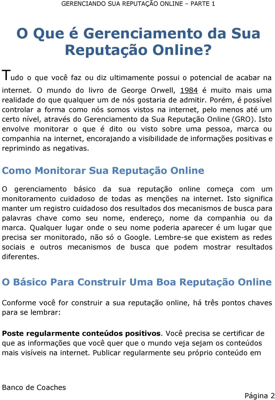 Porém, é possível controlar a forma como nós somos vistos na internet, pelo menos até um certo nível, através do Gerenciamento da Sua Reputação Online (GRO).