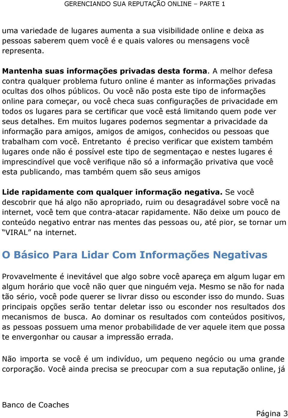 Ou você não posta este tipo de informações online para começar, ou você checa suas configurações de privacidade em todos os lugares para se certificar que você está limitando quem pode ver seus