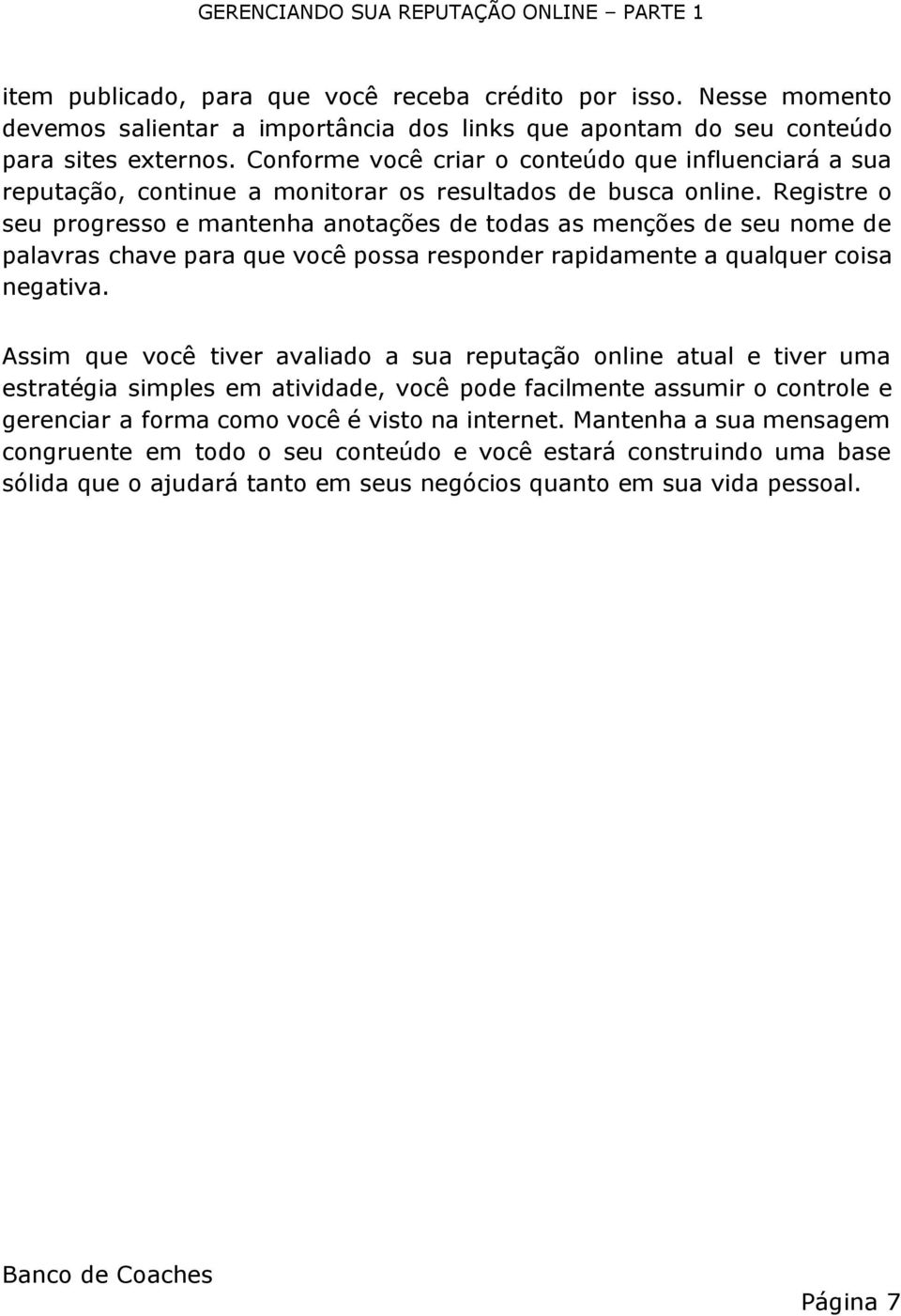 Registre o seu progresso e mantenha anotações de todas as menções de seu nome de palavras chave para que você possa responder rapidamente a qualquer coisa negativa.