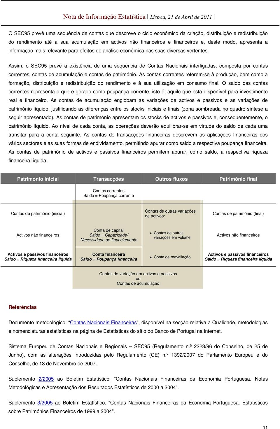 Assim, o SEC9 prevê a existência de uma sequência de Contas Nacionais interligadas, composta por contas correntes, contas de acumulação e contas de património.