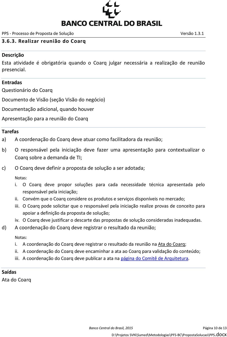 facilitadora da reunião; b) O responsável pela iniciação deve fazer uma apresentação para contextualizar o Coarq sobre a demanda de TI; c) O Coarq deve definir a proposta de solução a ser adotada; i.