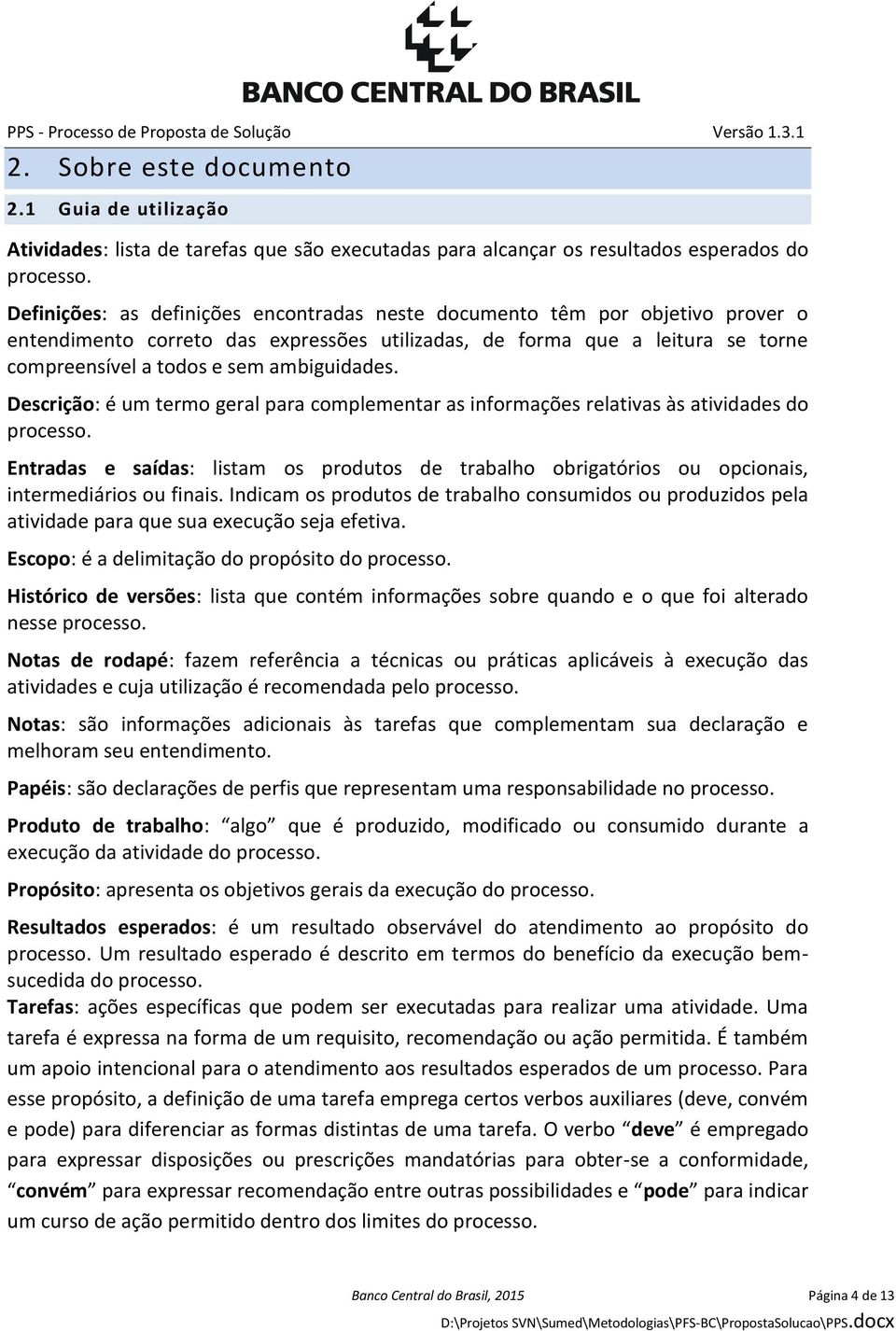 ambiguidades. Descrição: é um termo geral para complementar as informações relativas às atividades do processo.