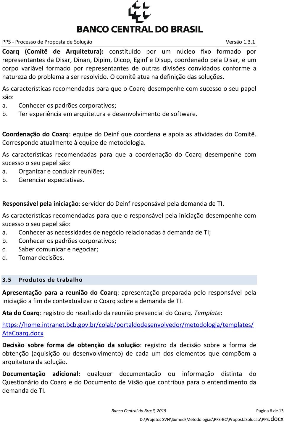 As características recomendadas para que o Coarq desempenhe com sucesso o seu papel são: a. Conhecer os padrões corporativos; b. Ter experiência em arquitetura e desenvolvimento de software.