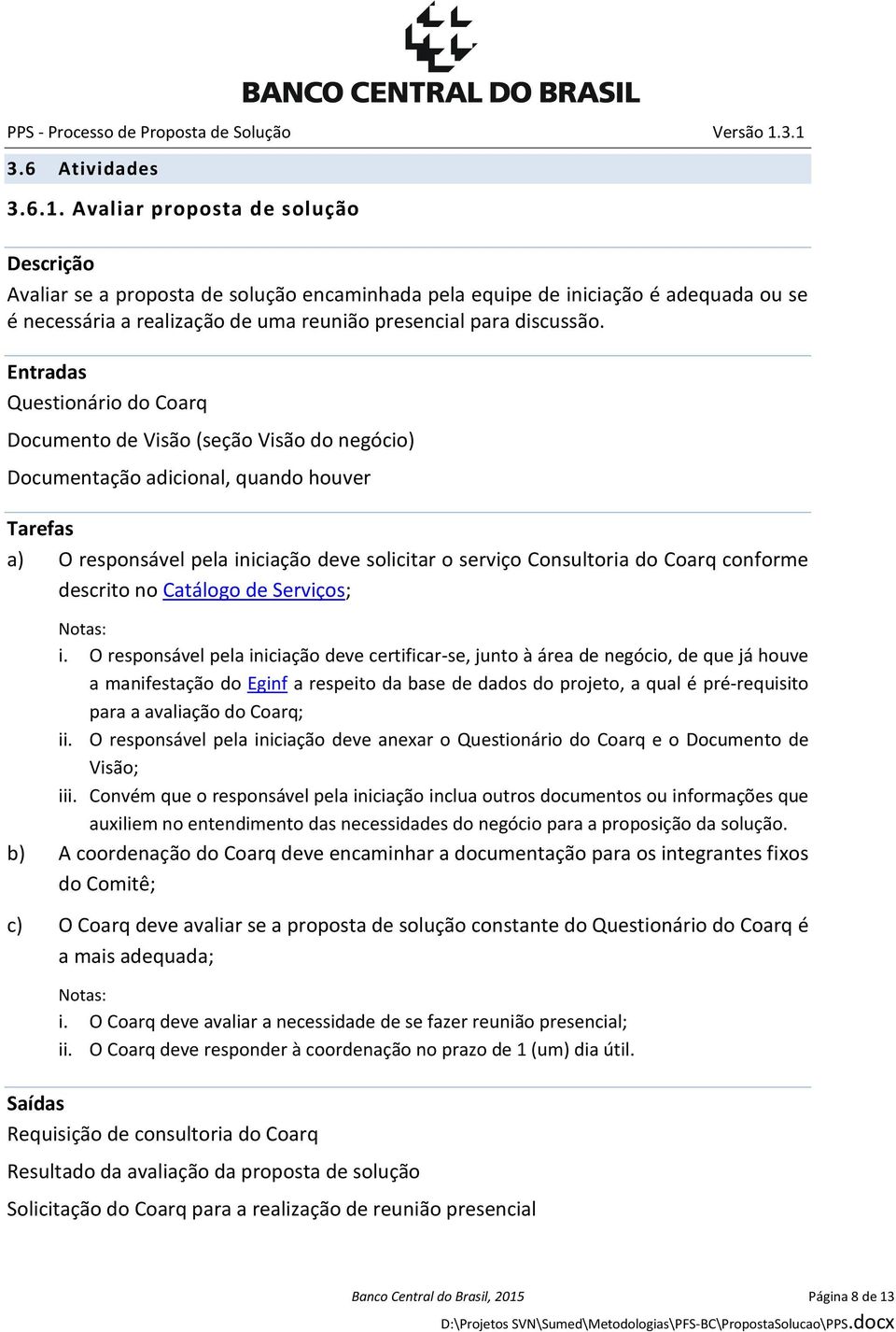 Entradas Questionário do Coarq Documento de Visão (seção Visão do negócio) Documentação adicional, quando houver Tarefas a) O responsável pela iniciação deve solicitar o serviço Consultoria do Coarq