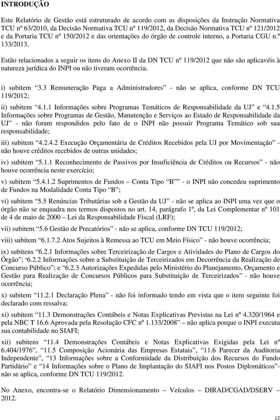 Estão relacionados a seguir os itens do Anexo II da DN TCU nº 119/2012 que não são aplicavéis à natureza jurídica do INPI ou não tiveram ocorrência. i) subitem 3.