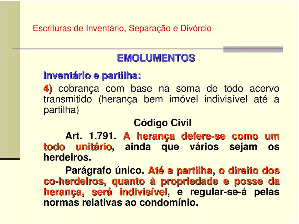 A herança defere-se como um todo unitário, ainda que vários sejam os herdeiros. Parágrafo único.