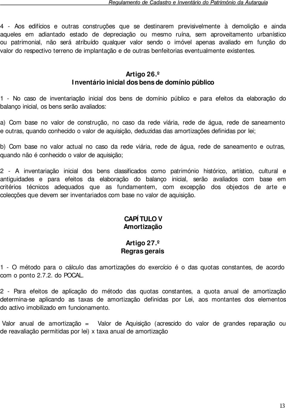 º Inventário inicial dos bens de domínio público 1 - No caso de inventariação inicial dos bens de domínio público e para efeitos da elaboração do balanço inicial, os bens serão avaliados: a) Com base