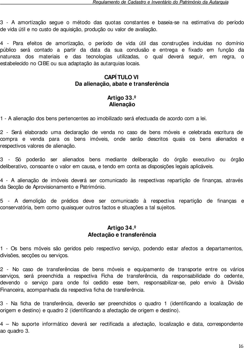 materiais e das tecnologias utilizadas, o qual deverá seguir, em regra, o estabelecido no CIBE ou sua adaptação às autarquias locais. CAPÍTULO VI Da alienação, abate e transferência Artigo 33.