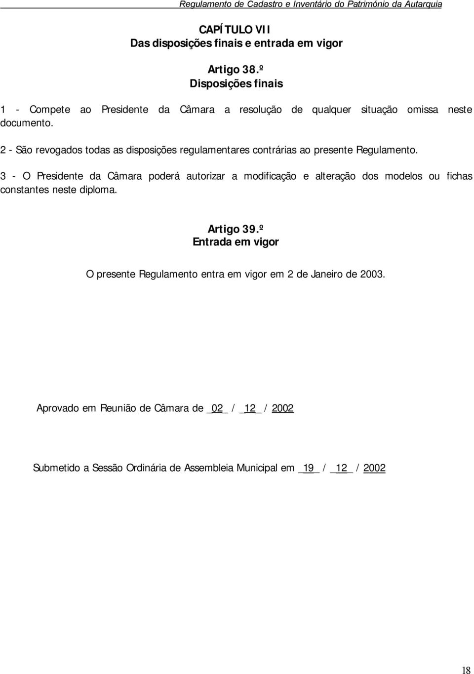 2 - São revogados todas as disposições regulamentares contrárias ao presente Regulamento.