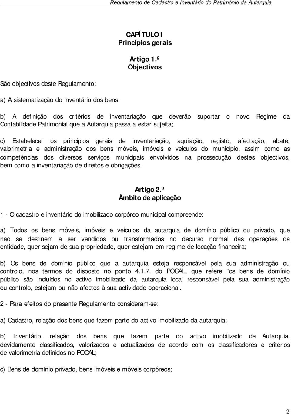 Patrimonial que a Autarquia passa a estar sujeita; c) Estabelecer os princípios gerais de inventariação, aquisição, registo, afectação, abate, valorimetria e administração dos bens móveis, imóveis e